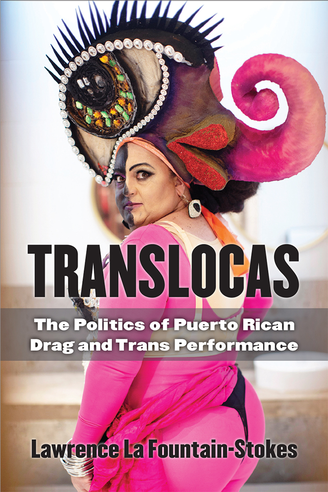 Translocas. The Politics of Puerto Rican Drag and Trans Performance (UMichigan Press, 2021)