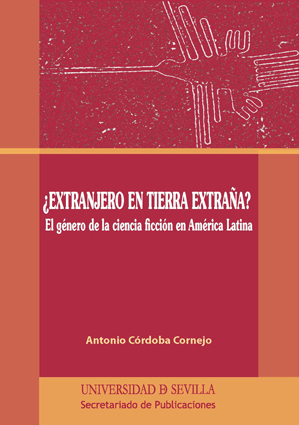 ¿Extranjero en tierra extraña? El género de la ciencia ficción en América Latina, Antonio Córdoba (Universidad de Sevilla, 2011)