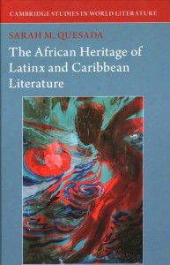 The African Heritage of Latinx and Caribbean Literature, Sarah Quesada, Cambridge UP, 2022.